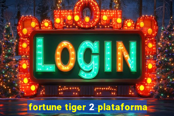 fortune tiger 2 plataforma